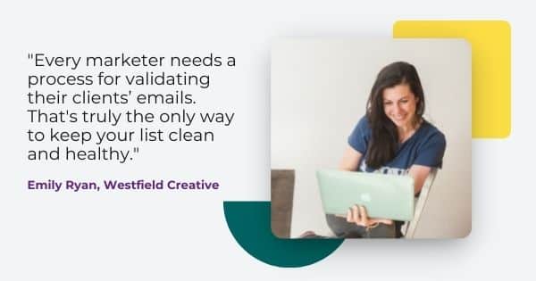 Quote from Emily Ryan on validating disposable emails: "Every marketer needs to process for validating their clients' emails. That's truly the only way to keep your list clean and healthy."