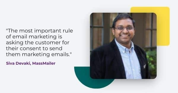 gmail marketing tips from Siva Devaki, " The most important rule of email marketing is asking the customer for their consent to send them marketing emails."